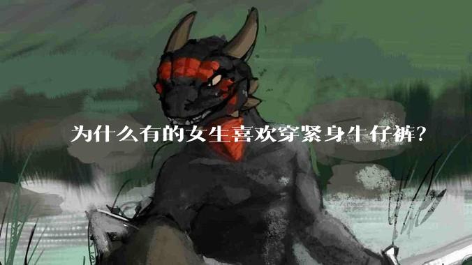 为什么有的女生喜欢穿紧身牛仔裤？